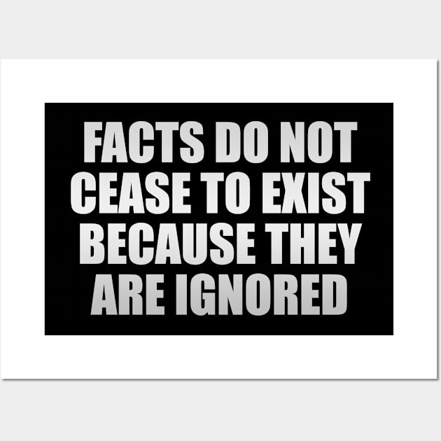 Facts do not cease to exist because they are ignored Wall Art by Geometric Designs